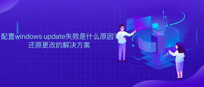 配置windows update失败是什么原因?还原更改的解决方案