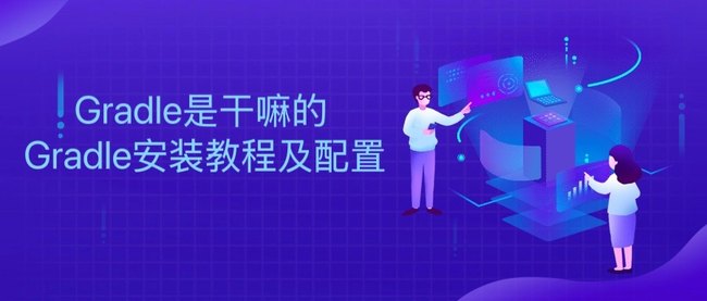 Gradle是干嘛的 Gradle安装教程及配置