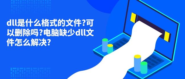 dll是什么格式的文件?可以删除吗?电脑缺少dll文件怎么解决?