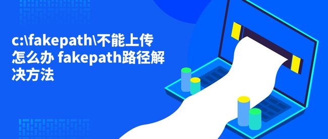 c:\fakepath\不能上传怎么办 fakepath路径解决方法