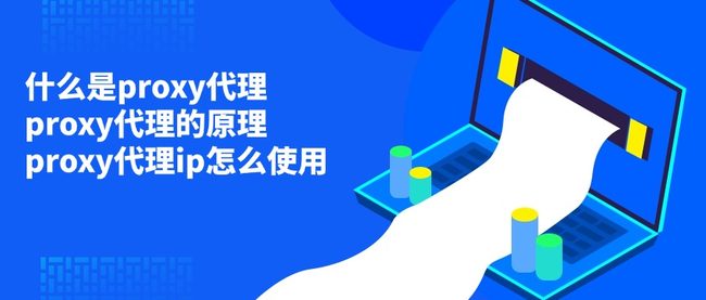 什么是proxy代理 proxy代理的原理 proxy代理ip怎么使用