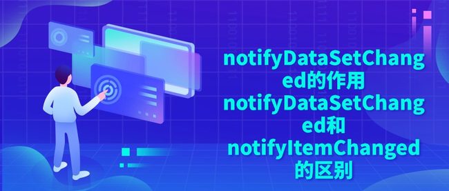 notifyDataSetChanged的作用 notifyDataSetChanged和notifyItemChanged的区别
