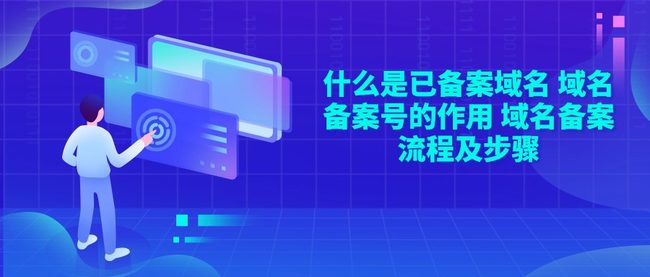 什么是已备案域名 域名备案号的作用 域名备案流程及步骤