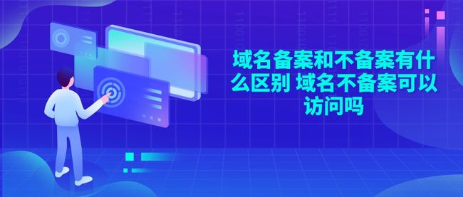 域名备案和不备案有什么区别 域名不备案可以访问吗