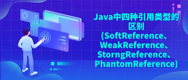 Java中四种引用类型的区别(SoftReference、WeakReference、StorngReference、PhantomReference)