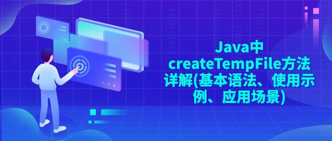 Java中createTempFile方法详解(基本语法、使用示例、应用场景)