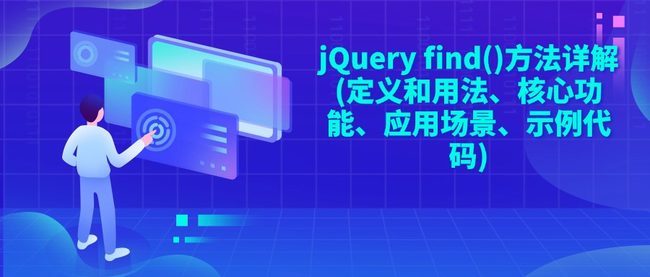 jQuery find()方法详解(定义和用法、核心功能、应用场景、示例代码)