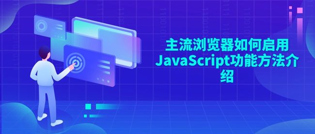 主流浏览器如何启用JavaScript功能方法介绍