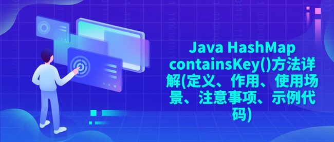 Java HashMap containsKey()方法详解(定义、作用、使用场景、注意事项、示例代码)