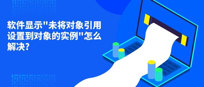 软件显示"未将对象引用设置到对象的实例"怎么解决?