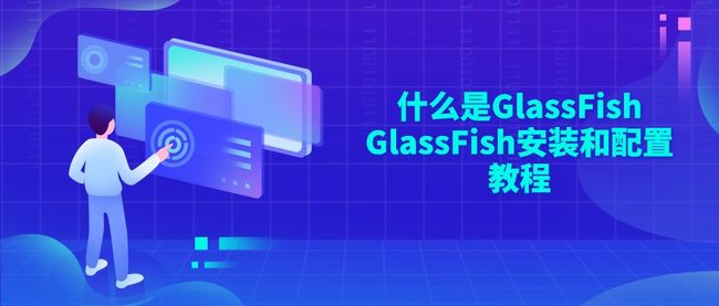 什么是GlassFish GlassFish安装和配置教程