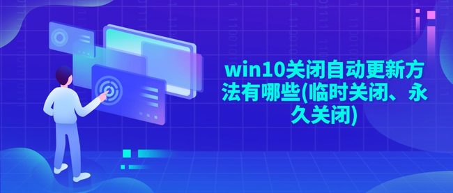 win10关闭自动更新方法有哪些(临时关闭、永久关闭)