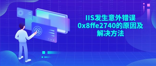 IIS发生意外错误0x8ffe2740的原因及解决方法