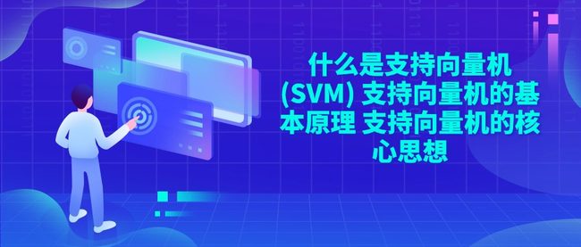 什么是支持向量机(SVM) 支持向量机的基本原理 支持向量机的核心思想