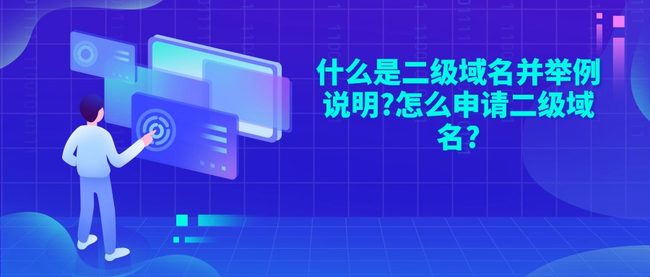 什么是二级域名并举例说明?怎么申请二级域名?