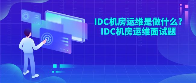 IDC机房运维是做什么?IDC机房运维面试题