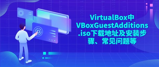 VirtualBox中VBoxGuestAdditions.iso下载地址及安装步骤、常见问题等