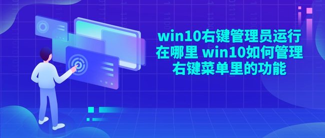 win10右键管理员运行在哪里 win10如何管理右键菜单里的功能