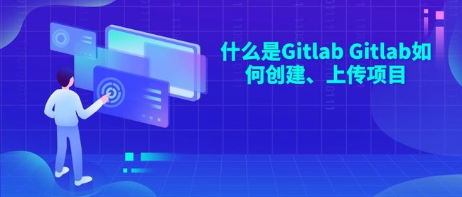 什么是Gitlab Gitlab如何创建、上传项目
