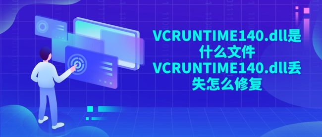 VCRUNTIME140.dll是什么文件 VCRUNTIME140.dll丢失怎么修复