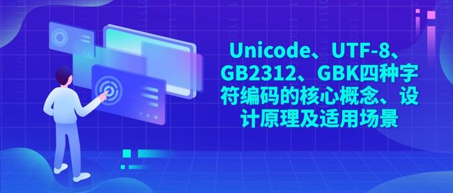 Unicode、UTF-8、GB2312、GBK四种字符编码的核心概念、设计原理及适用场景