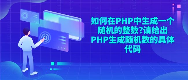 如何在PHP中生成一个随机的整数?请给出PHP生成随机数的具体代码