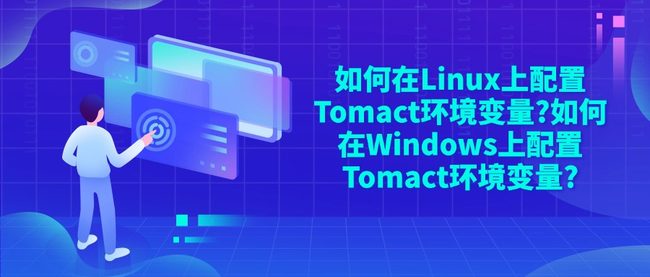 如何在Linux上配置Tomact环境变量?如何在Windows上配置Tomact环境变量?