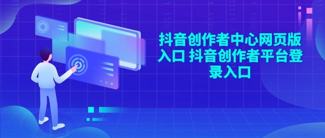 抖音创作者中心网页版入口 抖音创作者平台登录入口