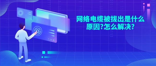 网络电缆被拔出是什么原因?怎么解决?