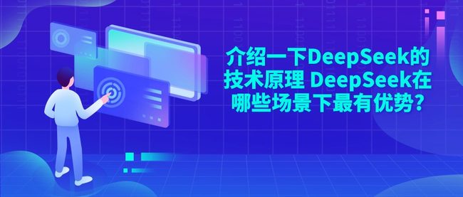 介绍一下DeepSeek的技术原理 DeepSeek在哪些场景下最有优势?