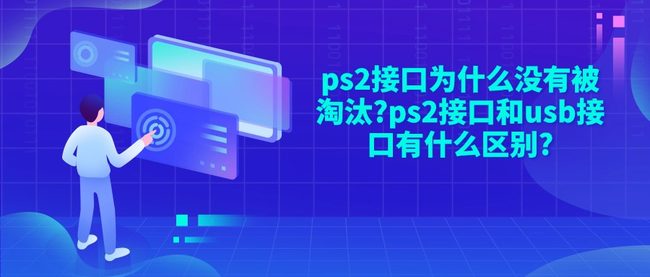 ps2接口为什么没有被淘汰?ps2接口和usb接口有什么区别?