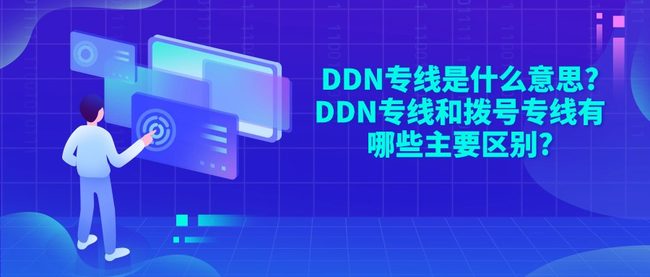 DDN专线是什么意思?DDN专线和拨号专线有哪些主要区别?