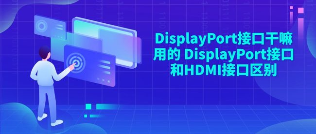 DisplayPort接口干嘛用的 DisplayPort接口和HDMI接口区别