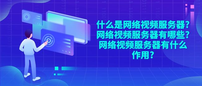 什么是网络视频服务器?网络视频服务器有哪些?网络视频服务器有什么作用?