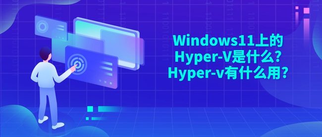 Windows11上的Hyper-V是什么?Hyper-v有什么用?