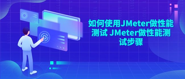 如何使用JMeter做性能测试 JMeter做性能测试步骤