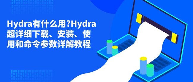 Hydra有什么用?Hydra超详细下载、安装、使用和命令参数详解教程