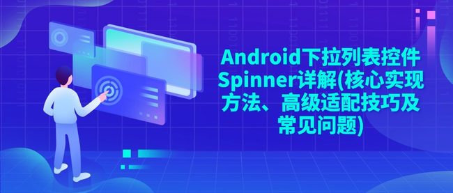 Android下拉列表控件Spinner详解(核心实现方法、高级适配技巧及常见问题)