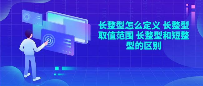 长整型怎么定义 长整型取值范围 长整型和短整型的区别