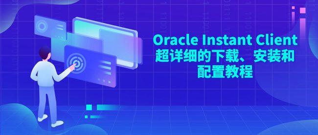 Oracle Instant Client‌超详细的下载、安装和配置教程
