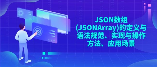 JSON数组(JSONArray)的定义与语法规范、实现与操作方法、应用场景