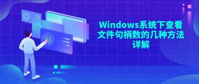 Windows系统下查看文件句柄数的几种方法详解