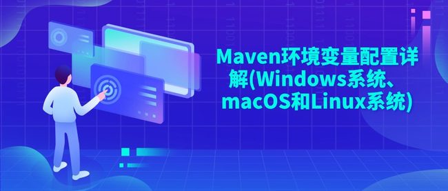 Maven环境变量配置详解(Windows系统、macOS和Linux系统)
