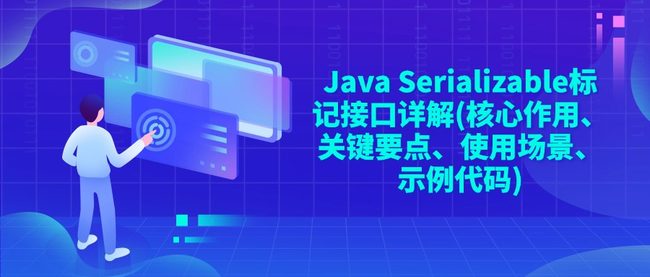 Java Serializable标记接口详解(核心作用、关键要点、使用场景、示例代码)