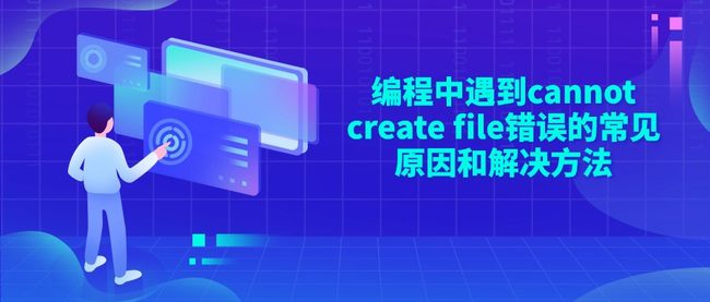 编程中遇到cannot create file错误的常见原因和解决方法