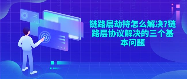 链路层劫持怎么解决?链路层协议解决的三个基本问题