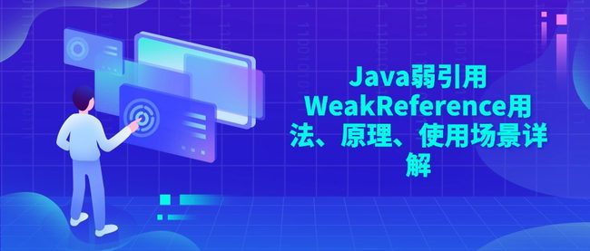 Java弱引用WeakReference用法、原理、使用场景详解