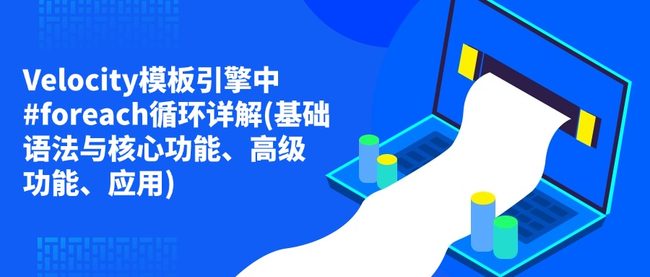 Velocity模板引擎中#foreach循环详解(基础语法与核心功能、高级功能、应用)