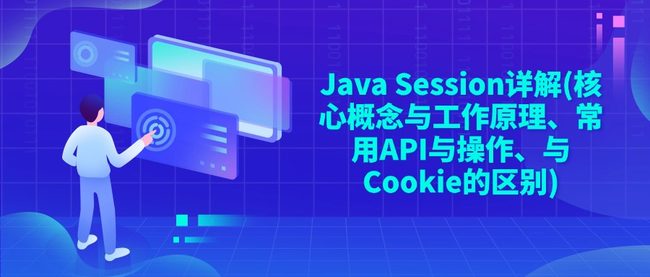Java Session详解(核心概念与工作原理、常用API与操作、与Cookie的区别)