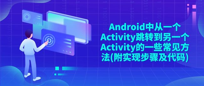 Android中从一个Activity跳转到另一个Activity的一些常见方法(附实现步骤及代码)